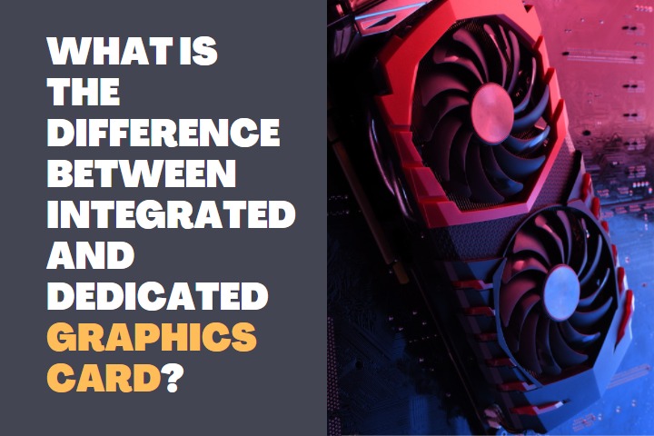 What is the difference between integrated and dedicated graphics card?