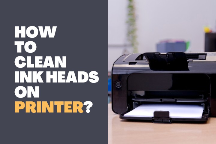 How to Clean Ink Heads on Printer?