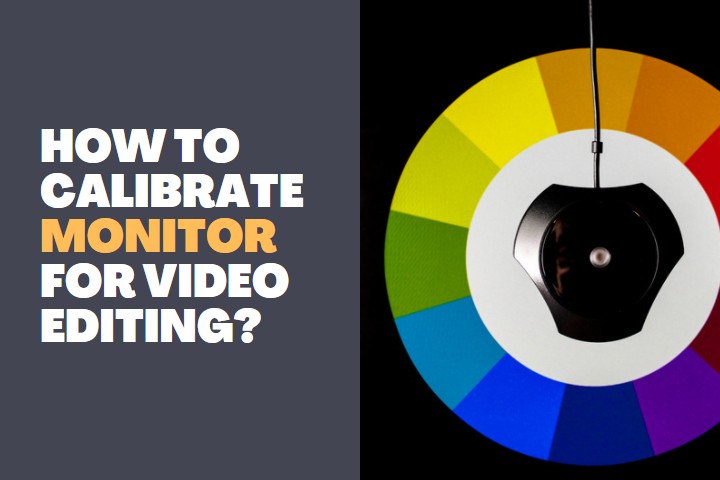How to Calibrate Monitor for Video Editing?
