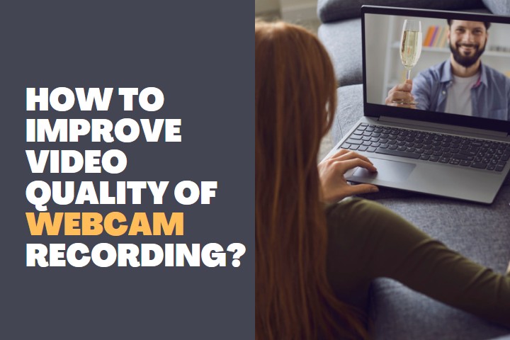 How to Improve video quality of Webcam Recording?