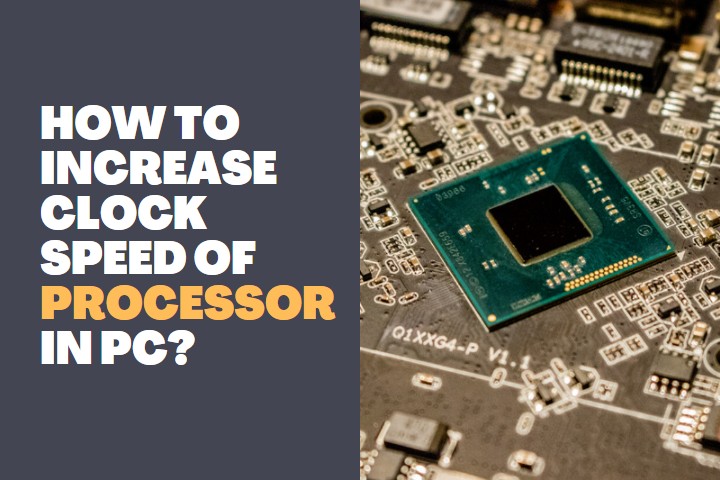 How to Increase Clock Speed of Processor in PC?