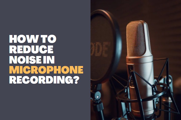 How to Reduce Noise in Microphone Recording
