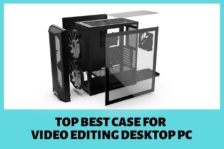 Best Case for Video Editing Desktop PC