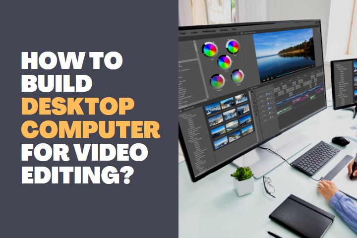 How to Build Desktop Computer for Video Editing?