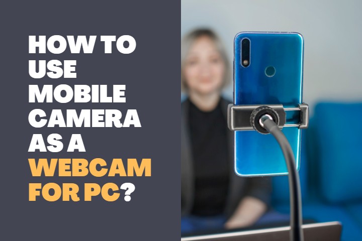 How to use Mobile Camera as a webcam for PC? (In 3 Steps)