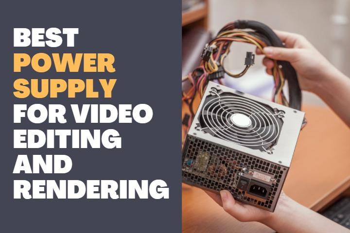 Best power supply for Video Editing and Rendering