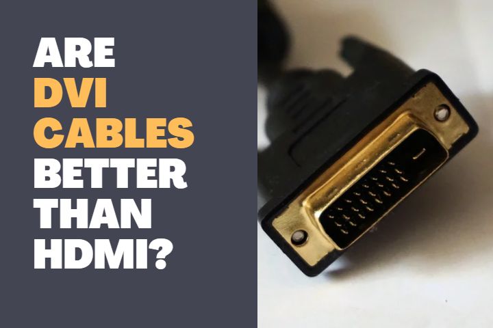 Are DVI cables better than HDMI?