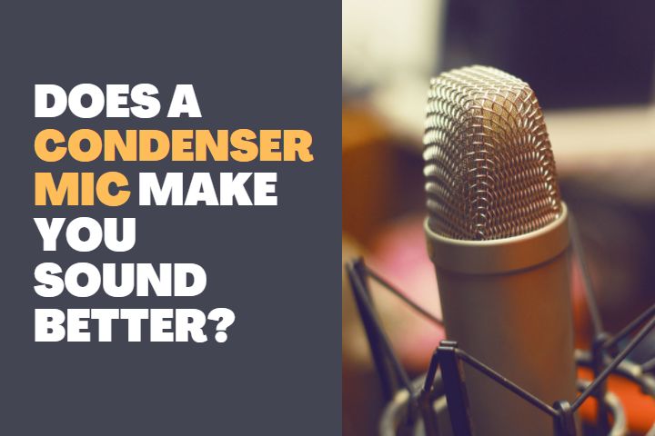 Does a Condenser Mic make you Sound better