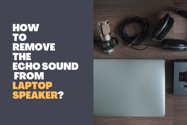 How to Remove the Echo Sound from Laptop Speaker