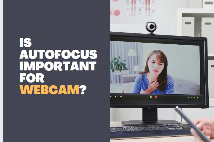 Is Autofocus important for Webcam