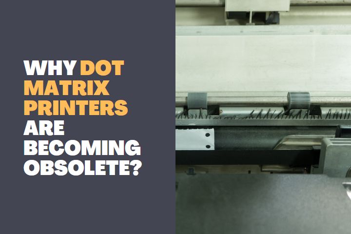 Why Dot Matrix Printers are Becoming Obsolete (11 Reasons)
